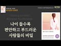 [예순이 넘어서야 깨달은 인생의 진실] 나이 들수록 편안하고 부드러운 사람들의 비밀, 벌써 마흔이 된 딸에게, 책읽어주는여자 오디오북 korean audiobook