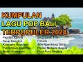 KUMPULAN LAGU BALI TERPOPULER 2024