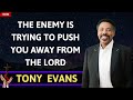 The Enemy Is Trying To Push You Away From The Lord - TONY EVANS 2024