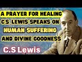 A Prayer For Healing C.S Lewis Speaks On Human Suffering And Divine Goodness - C.S Lewis 2024