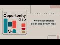 Opportunity Gap | Twice-exceptional Black and brown kids