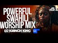 DEEP SWAHILI WORSHIP MIX OF ALL TIME | 2+ HOURS OF NONSTOP WORSHIP GOSPEL MIX | DJ KRINCH KING