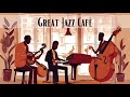 Great Jazz Café | A Musical Coffee Break [Smooth Jazz, Vocal Jazz]