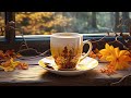 Happy Novemberr Jazz ☕ Morrning Autumn Coffee Jazz Music & Sweet Bossa Nova Piano for Positive Moods