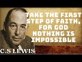 C.S Lewis - Take the FIRST STEP OF FAITH, for God NOTHING IS IMPOSSIBLE