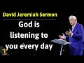 God is listening to you every day - David Jeremiah