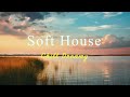 Soft House 2024 🌊🌅 Chill Dreamy  Mix【House / Relaxing Mix / Instrumental】