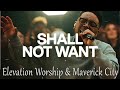 Shall Not Want | Elevation Worship & Maverick City
