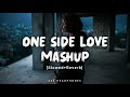 One Side love mashup Best love lofi song mashup best love feeling mashup