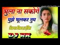 Bhula Na Sakoge Mujhe Bhul Kar Tum Dj Song 💕 Mai Har Pal Tumhe Yaad 💕Hard Dholki Hindi Song