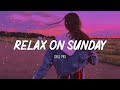 Relax On Sunday ~  Morning Vibes ~ Song to make you feel better mood