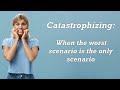 Catastrophizing: Making the worst scenario the only scenario