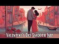 Jazz Love Songs | Valentine's Day Smooth Jazz  | Best Romantic Smooth Jazz [Smooth Jazz, Jazz]