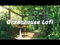 Greenhouse Lofi | Lofi Music for Work, Relax, Study