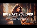 Prophetic Violin Worship  / Holy Are You Lord / Background Prayer Music
