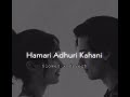 Hamaari Adhuri Kahani || slowed and reverb || 𝟷sᴛ sᴏᴜʟ