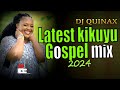 🟢LATEST KIKUYU TRENDING GOSPEL MIX 7 2024 (Trending Gospel Songs) DJ QUINAX| RUTH WAMUYU PHYLIS