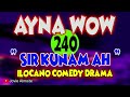 AYNA WOW 240 | SIR KUNAM AH | ILOCANO COMEDY DRAMA | Jovie Almoite