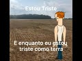 Estou triste e enquanto estou triste como terra :(