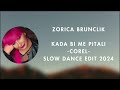 ZORICA BRUNCLIK - KADA BI ME PITALI - COREL SLOW DANCE EDIT - 2024