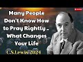 Many People Don't Know How to Pray Rightly _  What Changes Your Life - C. S. Lewis 2024