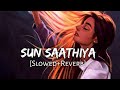 Sun Saathiya Maahiya [Slowed Reverb] ABCD 2 | Priya Saraiya, Divya Kumar | Srk Lofi World