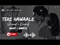 Tere Hawaale (Slowed + Reverb) | Arijit singh + Shreya | HN Lofi Official