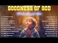 Goodness Of God🙏Uplifting Worship Music Non Stop Playlist 2024 💥 Worship Songs For Hope