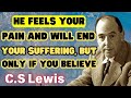 He Feels Your Pain And Will End Your Suffering, But Only If You Believe - C.S Lewis 2024