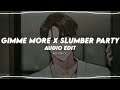 gimme more x slumber party - britney spears, ashnikko ft. princess nokia | edit audio