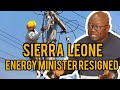 Breaking News: Energy Minister Resigns Amidst Sierra Leone's Electricity Crisis