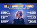 Best Praise and Worship Songs 2024 - Nonstop Christian Songs Of All Time For Prayers 2024