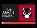 I'll Be Alright [GOOD ASS JOB] [NEW LEAK]