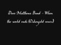 Dave Matthews Band - When The World Ends (Oakenfold remix)