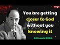 C. S. Lewis 2024 - You are getting closer to God without you knowing it out