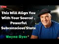 This Will Align You With Your Source! - Powerful Subconscious State - Wayne Dyer