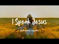 I Speak Jesus ~ Top Praise and Worship Songs 2024 Playlist ~ Nonstop Christian Gospel Songs