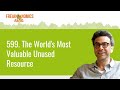 599. The World's Most Valuable Unused Resource | Freakonomics Radio