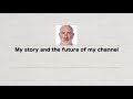 My story and the future of my channel