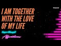 I AM Together with the Love of My Life - Super-Charged Affirmations