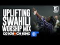 SWAHILI WORSHIP MIX OF ALL TIME | 50+ MIN OF NONSTOP WORSHIP GOSPEL MIX | DJ KRINCH KING
