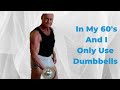 In My 60's And I Only Use Dumbbells