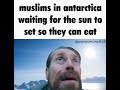 muslims in antartica waiting for the sun to set so they can eat