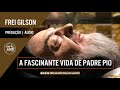 A fascinante vida de Padre Pio | Pregação - Frei Gilson