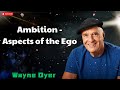 Ambition _ Aspects of the Ego - Wayne Dyer