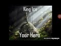 King Ice- Your Hero