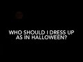 Who should I dress up as?