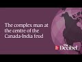 The complex man at the centre of the Canada-India feud