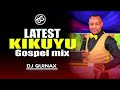 🔴LATEST KIKUYU GOSPEL MIX 2024 ||Trending kikuyu Songs || DJ QUINAX ||